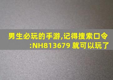 男生必玩的手游,记得搜索口令:NH813679 就可以玩了